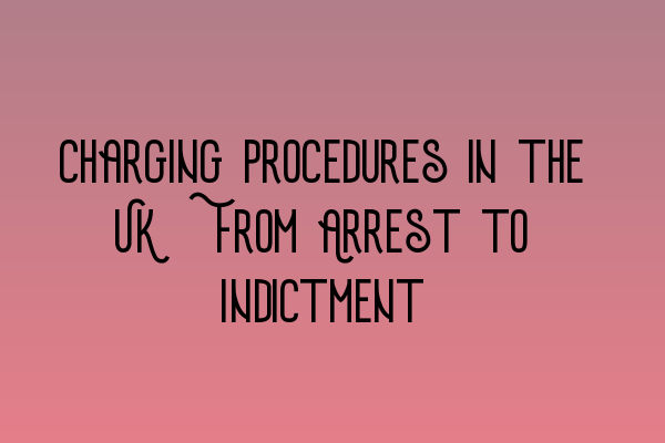 Featured image for Charging Procedures in the UK: From Arrest to Indictment