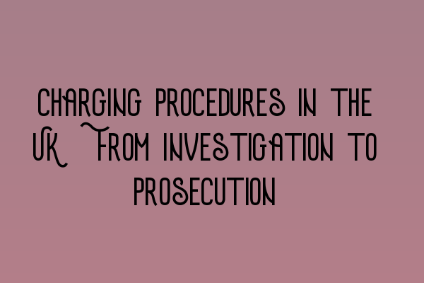 Featured image for Charging Procedures in the UK: From Investigation to Prosecution