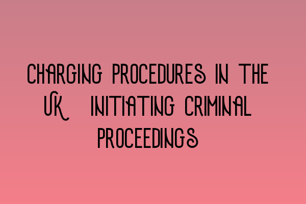 Featured image for Charging Procedures in the UK: Initiating Criminal Proceedings