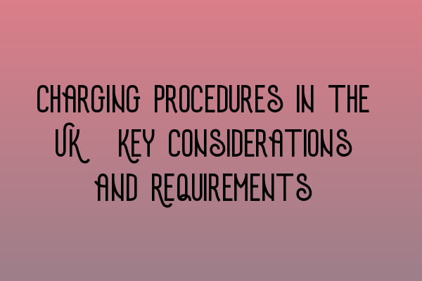 Featured image for Charging Procedures in the UK: Key Considerations and Requirements