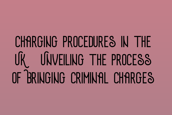 Featured image for Charging Procedures in the UK: Unveiling the Process of Bringing Criminal Charges