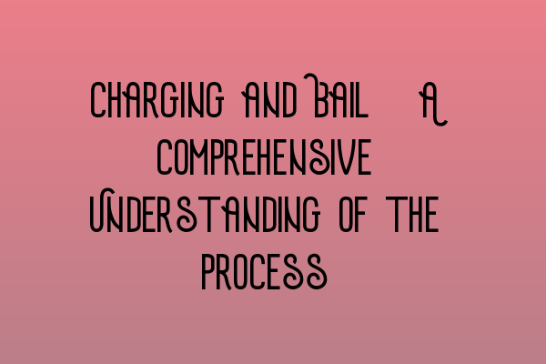 Featured image for Charging and Bail: A Comprehensive Understanding of the Process