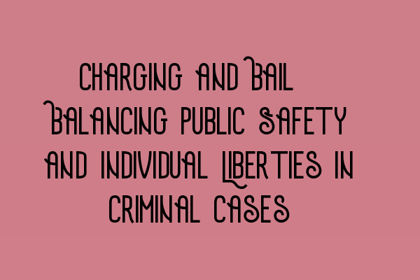 Charging and Bail: Balancing Public Safety and Individual Liberties in Criminal Cases