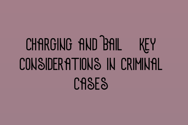 Charging and Bail: Key Considerations in Criminal Cases