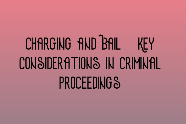 Charging and Bail: Key Considerations in Criminal Proceedings