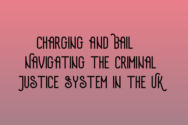 Featured image for Charging and Bail: Navigating the Criminal Justice System in the UK