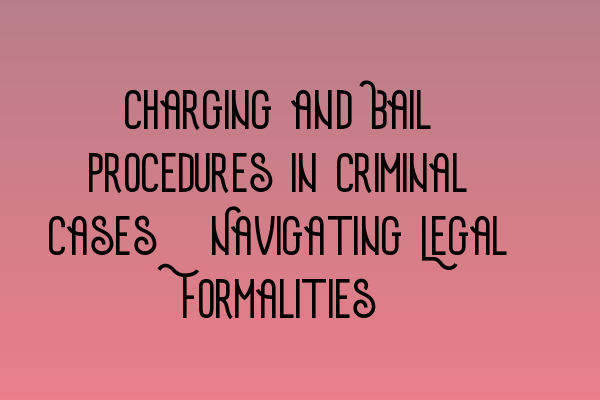 Featured image for Charging and Bail Procedures in Criminal Cases: Navigating Legal Formalities