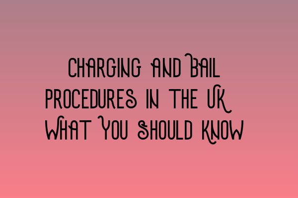 Featured image for Charging and Bail Procedures in the UK: What You Should Know