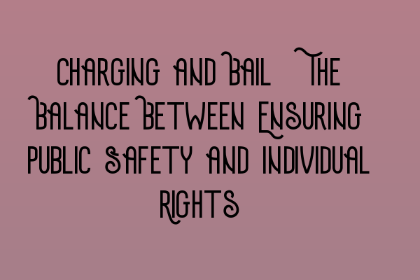 Charging and Bail: The Balance Between Ensuring Public Safety and Individual Rights