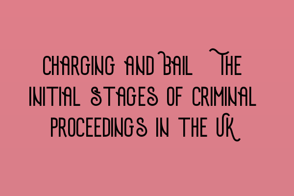 Charging and Bail: The Initial Stages of Criminal Proceedings in the UK