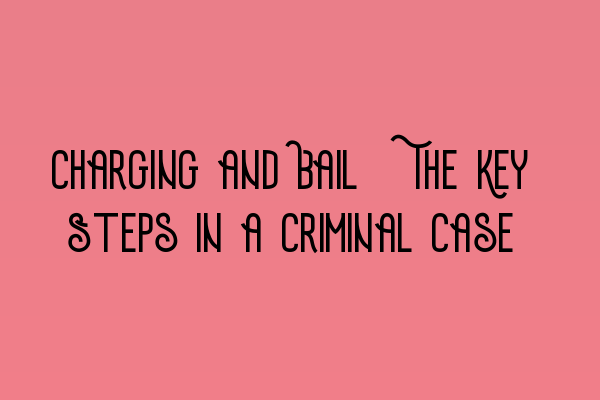 Featured image for Charging and Bail: The Key Steps in a Criminal Case