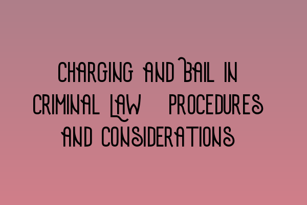Featured image for Charging and Bail in Criminal Law: Procedures and Considerations