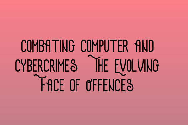 Featured image for Combating Computer and Cybercrimes: The Evolving Face of Offences