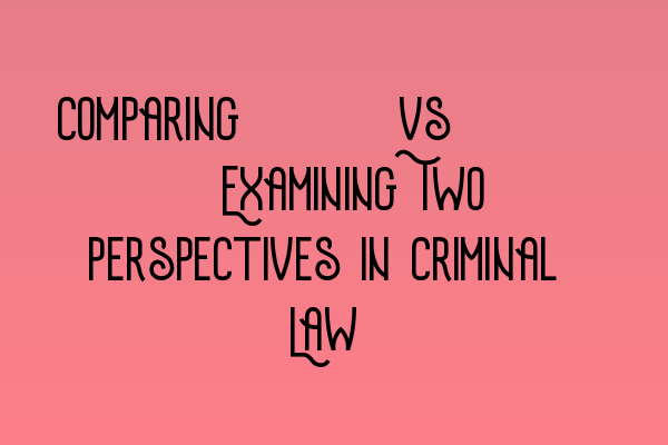 Featured image for Comparing ... vs ... : Examining Two Perspectives in Criminal Law