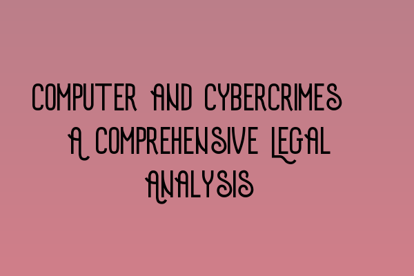 Computer and Cybercrimes: A Comprehensive Legal Analysis