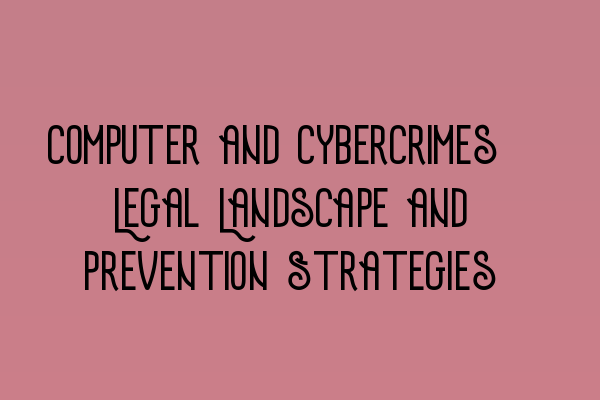 Featured image for Computer and Cybercrimes: Legal Landscape and Prevention Strategies