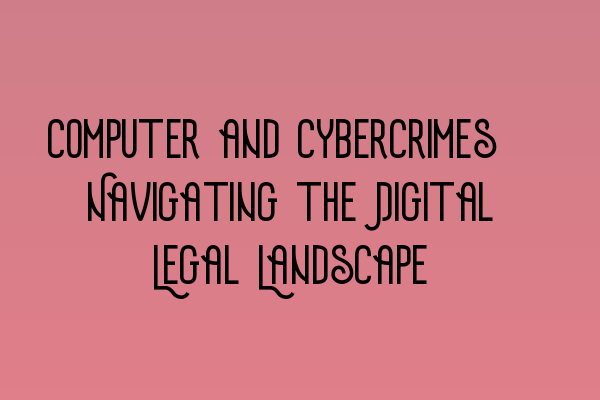 Featured image for Computer and Cybercrimes: Navigating the Digital Legal Landscape