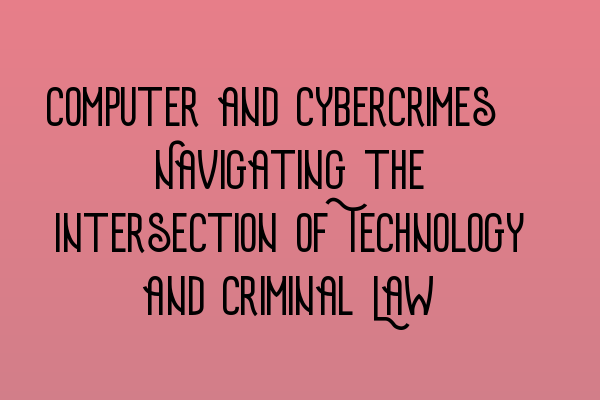 Featured image for Computer and Cybercrimes: Navigating the Intersection of Technology and Criminal Law