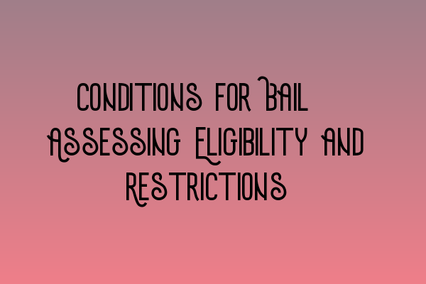 Conditions for Bail: Assessing Eligibility and Restrictions