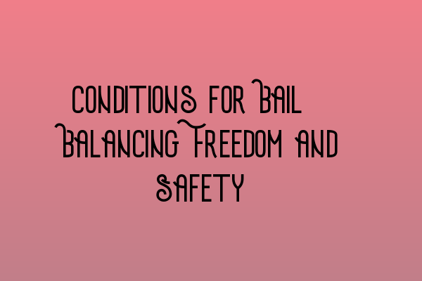 Featured image for Conditions for Bail: Balancing Freedom and Safety