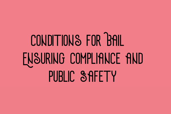 Conditions for Bail: Ensuring Compliance and Public Safety