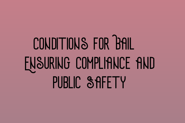 Featured image for Conditions for Bail: Ensuring Compliance and Public Safety