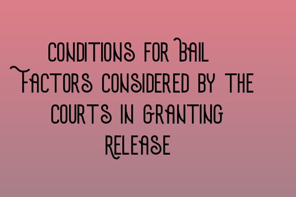 Conditions for Bail: Factors Considered by the Courts in Granting Release