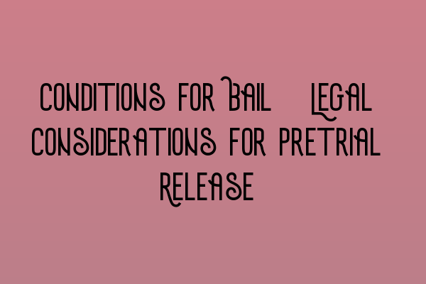 Featured image for Conditions for Bail: Legal Considerations for Pretrial Release