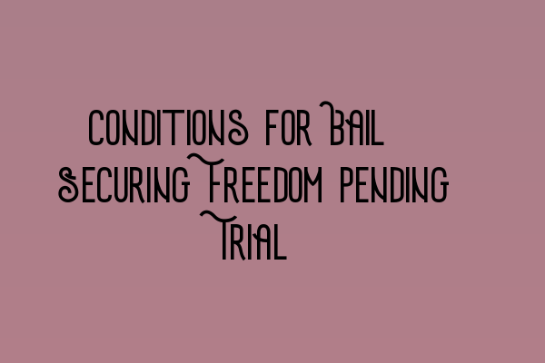 Featured image for Conditions for Bail: Securing Freedom Pending Trial