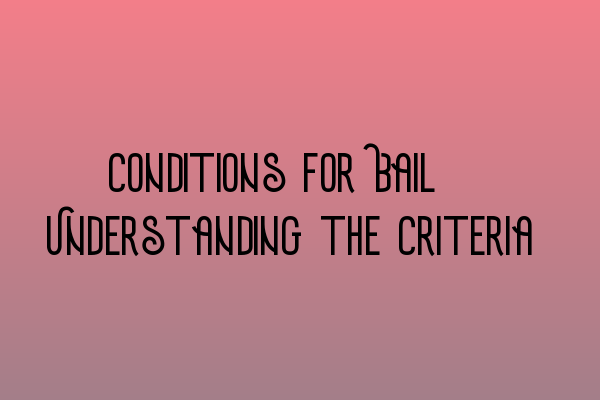 Featured image for Conditions for Bail: Understanding the Criteria