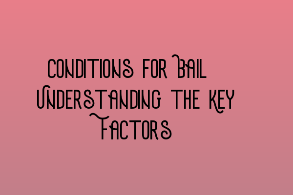 Featured image for Conditions for Bail: Understanding the Key Factors