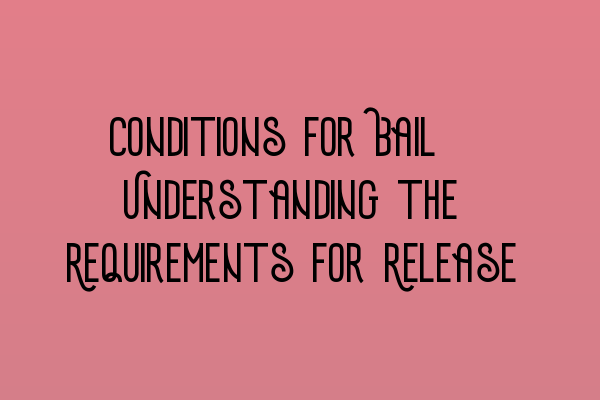 Featured image for Conditions for Bail: Understanding the Requirements for Release