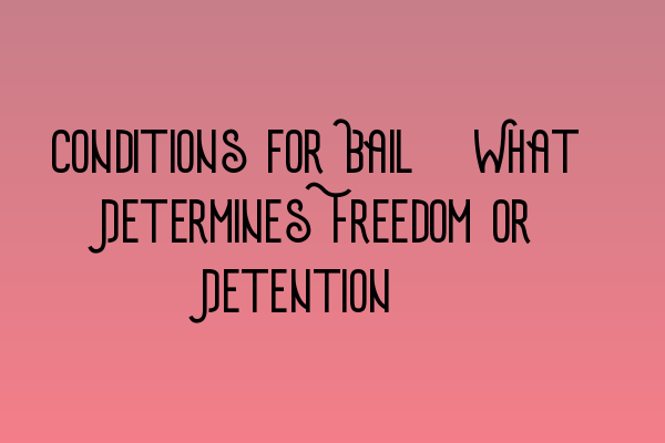 Featured image for Conditions for Bail: What Determines Freedom or Detention?