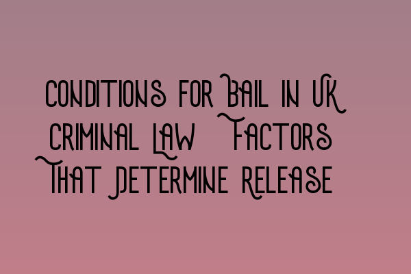 Featured image for Conditions for Bail in UK Criminal Law: Factors That Determine Release