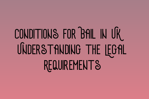 Featured image for Conditions for Bail in UK: Understanding the Legal Requirements
