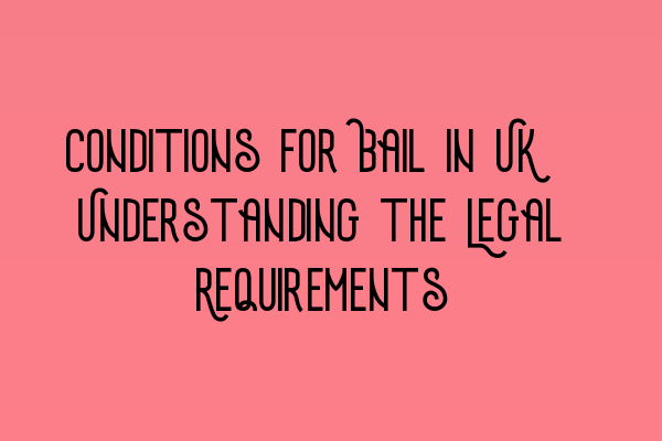 Conditions for Bail in UK: Understanding the Legal Requirements