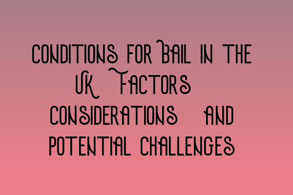 Featured image for Conditions for Bail in the UK: Factors, Considerations, and Potential Challenges