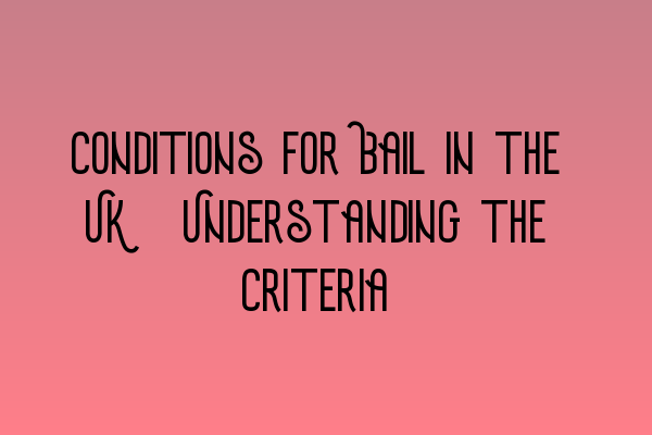 Featured image for Conditions for Bail in the UK: Understanding the Criteria