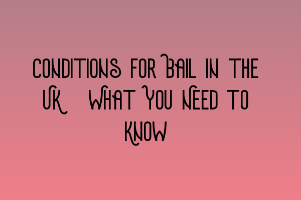 Featured image for Conditions for Bail in the UK: What You Need to Know
