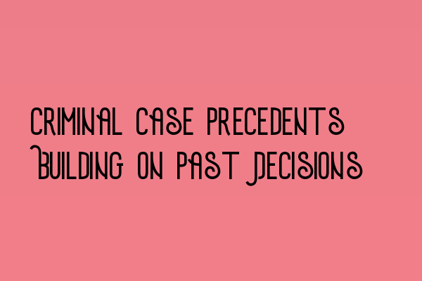 Featured image for Criminal Case Precedents: Building on Past Decisions