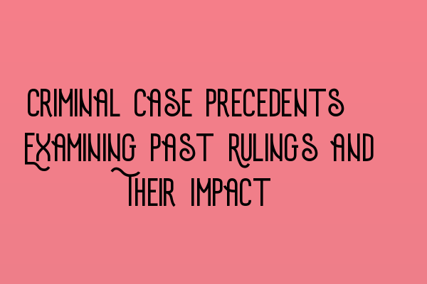 Featured image for Criminal Case Precedents: Examining Past Rulings and Their Impact