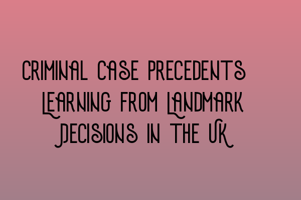 Featured image for Criminal Case Precedents: Learning from Landmark Decisions in the UK