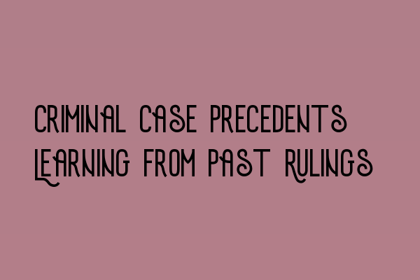 Featured image for Criminal Case Precedents: Learning from Past Rulings