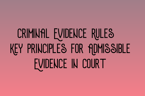 Featured image for Criminal Evidence Rules: Key Principles for Admissible Evidence in Court