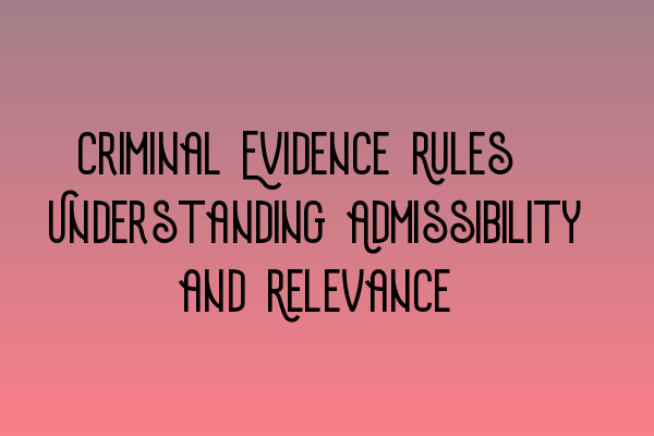 Featured image for Criminal Evidence Rules: Understanding Admissibility and Relevance