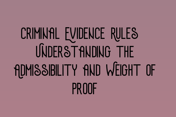 Criminal Evidence Rules: Understanding the Admissibility and Weight of Proof