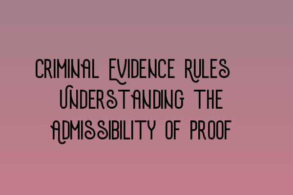 Criminal Evidence Rules: Understanding the Admissibility of Proof