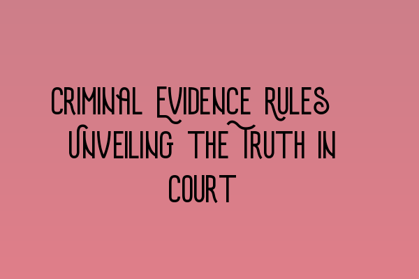 Criminal Evidence Rules: Unveiling the Truth in Court