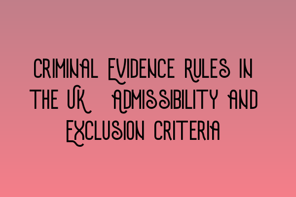 Featured image for Criminal Evidence Rules in the UK: Admissibility and Exclusion Criteria