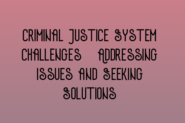 Featured image for Criminal Justice System Challenges: Addressing Issues and Seeking Solutions